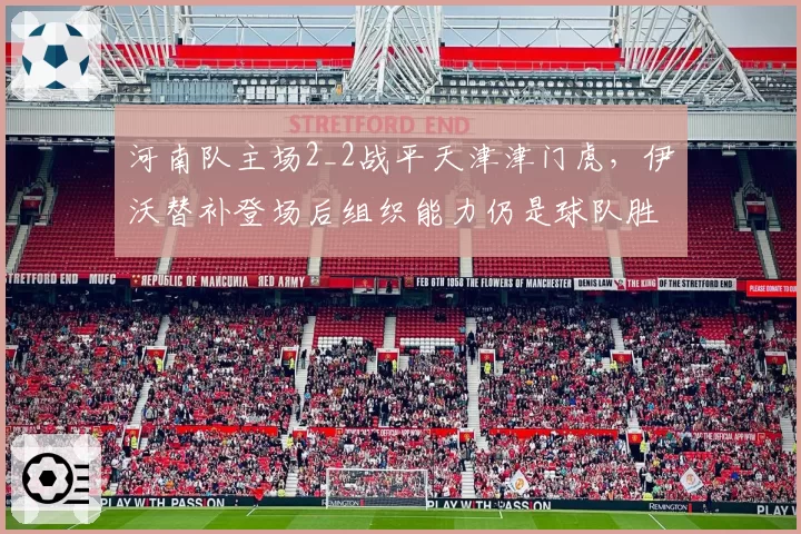河南队主场2_2战平天津津门虎,伊沃替补登场后组织能力仍是球队胜负手?