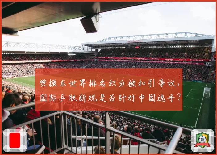 樊振东世界排名积分被扣引争议，国际乒联新规是否针对中国选手？