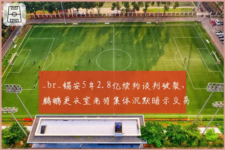 _br_锡安5年2.8亿续约谈判破裂,鹈鹕更衣室老将集体沉默暗示交易风暴将至